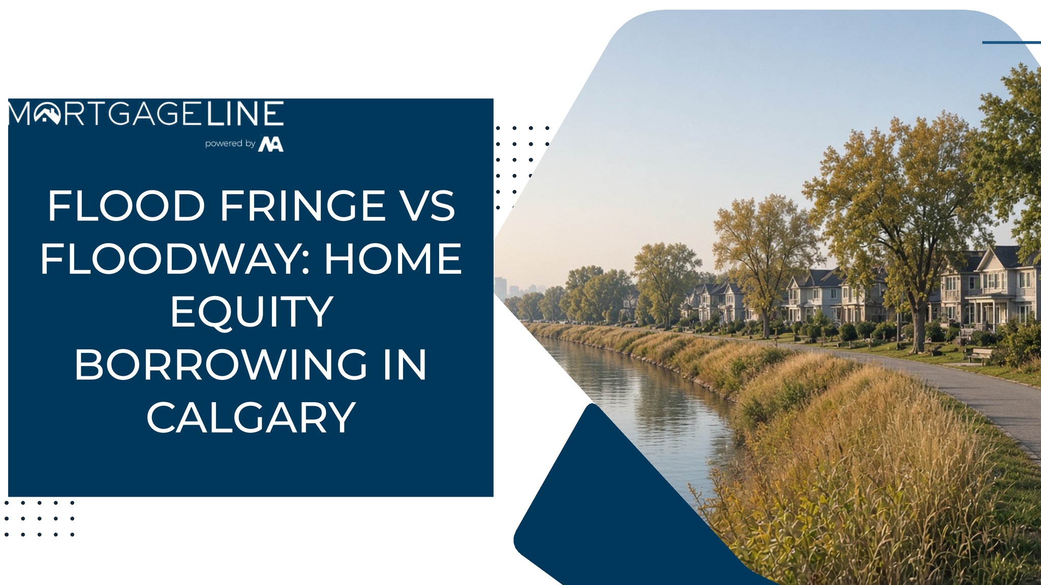 Row of homes behind mature trees along a grassy riverbank and pathway, with the title Flood Fringe vs Floodway: Home Equity Borrowing in Calgary